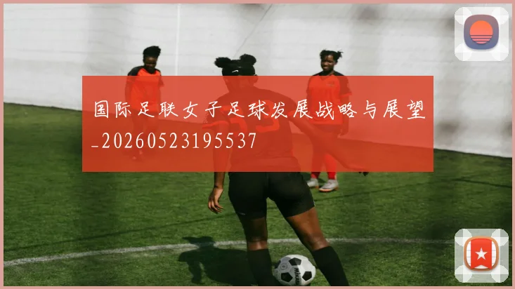 国际足联女子足球发展战略与展望_20260523195537