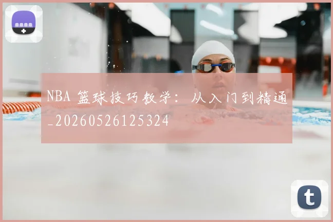 NBA 篮球技巧教学:从入门到精通_20260526125324