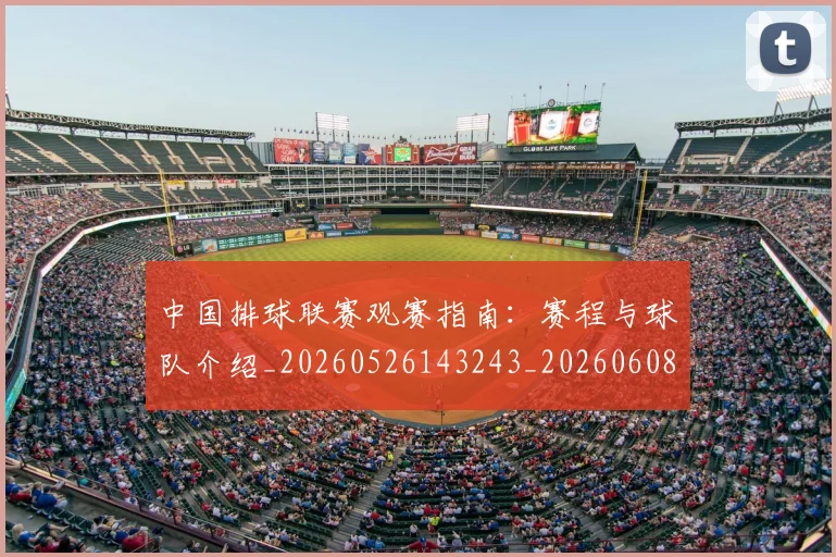 中国排球联赛观赛指南：赛程与球队介绍_20260526143243_20260608142326