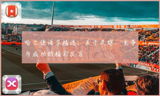 哈兰德语录精选：关于足球、竞争与成功的精彩发言